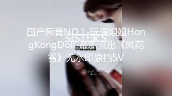 国产网黄NO.1-玩偶姐姐HongKongDoll-最新流出《风花雪》无水印原档5V