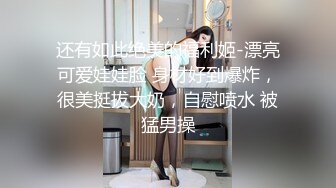 还有如此绝美的福利姬-漂亮可爱娃娃脸 身材好到爆炸，很美挺拔大奶，自慰喷水 被猛男操