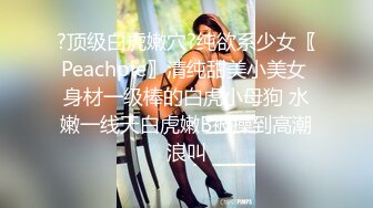 ?顶级白虎嫩穴?纯欲系少女〖Peachpie〗清纯甜美小美女 身材一级棒的白虎小母狗 水嫩一线天白虎嫩B被操到高潮浪叫