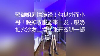 骚御姐剧情演绎！勾搭外面小哥！脱掉衣服要来一发，吸奶扣穴沙发上操，张开双腿一顿输出