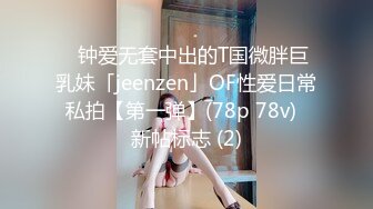 ✨钟爱无套中出的T国微胖巨乳妹「jeenzen」OF性爱日常私拍【第一弹】(78p 78v)  新帖标志 (2)