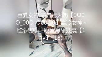 巨乳女神 舔自己大奶【0O0O_00O-O00O0】高冷女神~!全裸热舞~跳蛋黑牛狂震【14v】 (13)