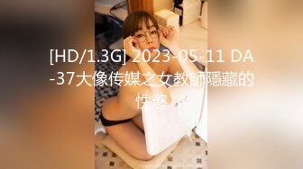 [HD/1.3G] 2023-05-11 DA-37大像传媒之女教師隱藏的性慾