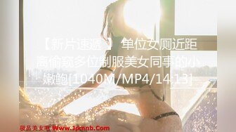 【新片速遞 】 单位女厕近距离偷窥多位制服美女同事的小嫩鲍[1040M/MP4/14:13]