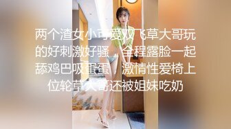 500块姑娘，听叫声就知道多爽了，艹趴下了。 鸡婆：那天有个姐妹吹，那个客人都没进去，两次都吹射啦！生活有趣