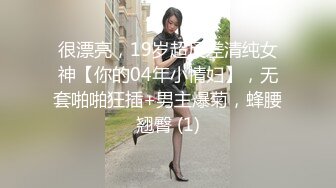 很漂亮，19岁超反差清纯女神【你的04年小情妇】，无套啪啪狂插+男主爆菊，蜂腰翘臀 (1)