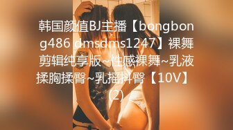 韩国颜值BJ主播【bongbong486 dmsdms1247】裸舞剪辑纯享版~性感裸舞~乳液揉胸揉臀~乳摇抖臀【10V】 (2)