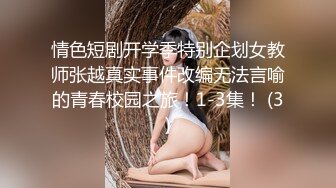 情色短剧开学季特别企划女教师张越真实事件改编无法言喻的青春校园之旅！1-3集！ (3)