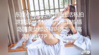 东京小情侣日常性福生活私拍泄露流出 刮毛美穴 无套抽插 岛国美女都这样叫床吗？ 高清私拍57P 高清720P版