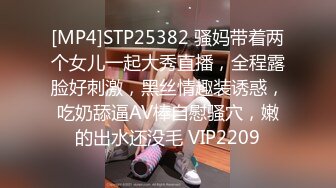 [MP4]STP25382 骚妈带着两个女儿一起大秀直播，全程露脸好刺激，黑丝情趣装诱惑，吃奶舔逼AV棒自慰骚穴，嫩的出水还没毛 VIP2209