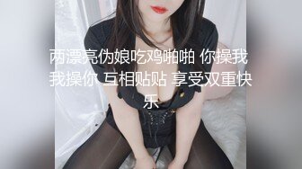 两漂亮伪娘吃鸡啪啪 你操我 我操你 互相贴贴 享受双重快乐