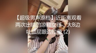 【超级男声原档】近距离观看两次出镜的凉鞋女孩，大B边吐血屁眼边拉便 (2)