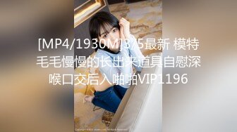 [MP4/1930M]3/5最新 模特毛毛慢慢的长出来道具自慰深喉口交后入啪啪VIP1196