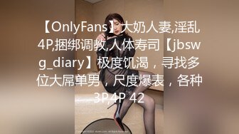 【OnlyFans】大奶人妻,淫乱4P,捆绑调教,人体寿司【jbswg_diary】极度饥渴，寻找多位大屌单男，尺度爆表，各种3P,4P 42