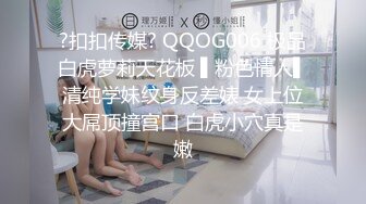 ?扣扣传媒? QQOG006 极品白虎萝莉天花板 ▌粉色情人▌清纯学妹纹身反差婊 女上位大屌顶撞宫口 白虎小穴真是嫩