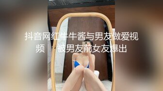 抖音网红牛牛酱与男友做爱视频❤️被男友前女友爆出