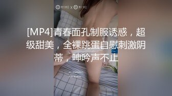 [MP4]青春面孔制服诱惑，超级甜美，全裸跳蛋自慰刺激阴蒂，呻吟声不止