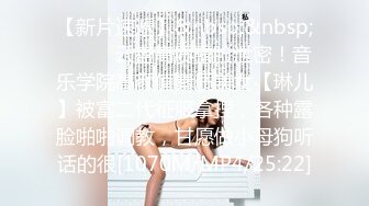 【新片速遞】&nbsp;&nbsp;⚫️⚫️云盘高质露脸泄密！音乐学院高颜值素质美女【琳儿】被富二代征服拿捏，各种露脸啪啪调教，甘愿做小母狗听话的很[1070M/MP4/25:22]