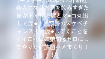 (中文字幕) [scop-779] 新社会人になりお酒を飲みすぎた姉がトイレで尻とマ●コ丸出しで泥●！！奇跡のスケベチャンス！！泥●してることをイイことに姉弟関係ゼロにしてやりたい放題ハメまくり！！