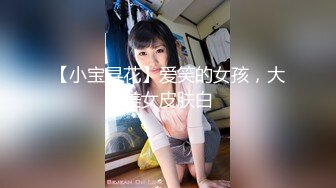 【小宝寻花】爱笑的女孩，大美女皮肤白