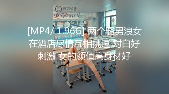 [MP4/ 1.96G] 两个骚男浪女在酒店尽情互相挑逗 对白好刺激 女的颜值高身材好