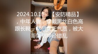 2024.10.19，【安防精品】，中年人妻，穿戴黑丝白色高跟长靴，尽显女王气质，被大哥操到神经错乱