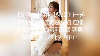 【超强推荐系列】和哥们一起3P极品豪乳淫荡骚少妇 连续不断抽插干的豪乳乱颤 猛男机炮连操 少妇浪叫不止