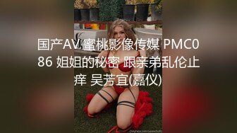 国产AV 蜜桃影像传媒 PMC086 姐姐的秘密 跟亲弟乱伦止痒 吴芳宜(嘉仪)