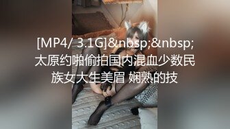 [MP4/ 3.1G]&nbsp;&nbsp;太原约啪偷拍国内混血少数民族女大生美眉 娴熟的技