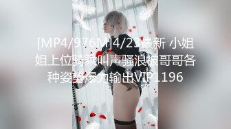 [MP4/976M]4/23最新 小姐姐上位骑乘叫声骚浪被哥哥各种姿势爆力输出VIP1196