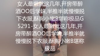 女人最嫩就这几年,开房带醉酒OO后学妹,半推半就慢慢脱下衣服,酥胸小嫩B堪称极品G5291-女人最嫩就这几年,开房带醉酒OO后学妹,半推半就慢慢脱下衣服,酥胸小嫩B堪称极品