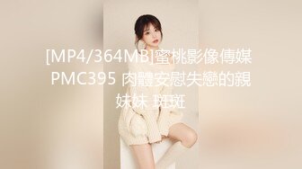 [MP4/364MB]蜜桃影像傳媒 PMC395 肉體安慰失戀的親妹妹 斑斑