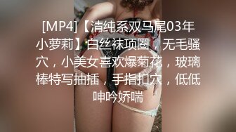 [MP4]【清纯系双马尾03年小萝莉】白丝袜项圈，无毛骚穴，小美女喜欢爆菊花，玻璃棒特写抽插，手指扣穴，低低呻吟娇喘