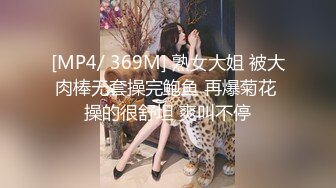 [MP4/ 369M] 熟女大姐 被大肉棒无套操完鲍鱼 再爆菊花 操的很舒坦 爽叫不停