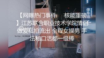 【网曝热门事件㊙️核能重磅】江苏联合职业技术学院情侣做爱私拍流出 全程女操男 手法和口活都一级棒