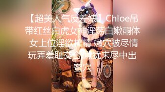 【超美人气反差婊】Chloe吊带红丝白虎女神淫荡白嫩酮体 女上位淫欲榨精 嫩穴被尽情玩弄羞耻交合 意犹未尽中出蜜穴