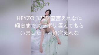 HEYZO 3209 笹宮えれなに喉奥までズッポリ咥えてもらいました！ – 笹宮えれな