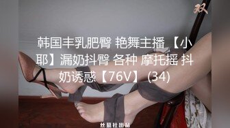 韩国丰乳肥臀 艳舞主播 【小耶】漏奶抖臀 各种 摩托摇 抖奶诱惑【76V】 (34)