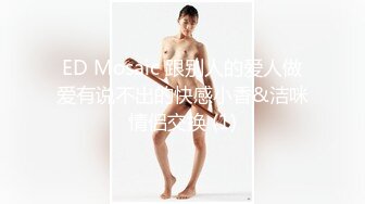 ED Mosaic 跟别人的爱人做爱有说不出的快感小香&洁咪情侣交换 (1)