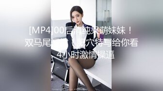 [MP4]00后清纯呆萌妹妹！双马尾短裙！肥穴特写给你看，4小时激情操逼