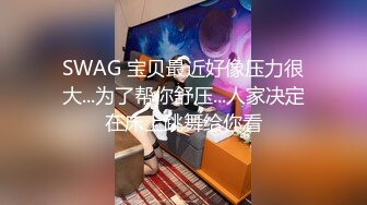 SWAG 宝贝最近好像压力很大...为了帮你舒压...人家决定在床上跳舞给你看