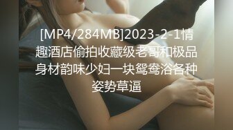 [MP4/284MB]2023-2-1情趣酒店偷拍收藏级老哥和极品身材韵味少妇一块鸳鸯浴各种姿势草逼