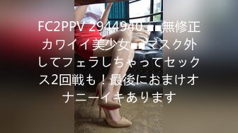 FC2PPV 2944940 ■■無修正カワイイ美少女■■マスク外してフェラしちゃってセックス2回戦も！最後におまけオナニーイキあります