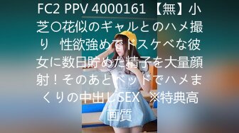 FC2 PPV 4000161 【無】小芝〇花似のギャルとのハメ撮り♡性欲強めでドスケベな彼女に数日貯めた精子を大量顔射！そのあとベッドでハメまくりの中出しSEX♡※特典高画質