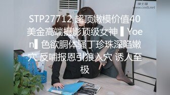 STP27712 超顶嫩模价值40美金高端摄影顶级女神 ▌Yoen▌色欲胴体骚丁珍珠深陷嫩穴 反哺报恩引狼入穴 诱人至极