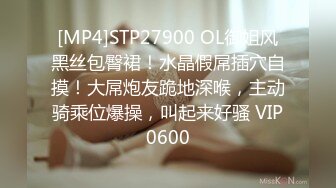 [MP4]STP27900 OL御姐风黑丝包臀裙！水晶假屌插穴自摸！大屌炮友跪地深喉，主动骑乘位爆操，叫起来好骚 VIP0600