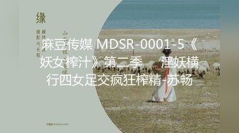 麻豆传媒 MDSR-0001-5《妖女榨汁》第二季❤️淫妖横行四女足交疯狂榨精-苏畅