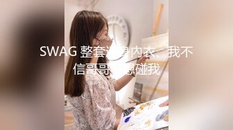 SWAG 整套連身內衣、我不信哥哥不想碰我