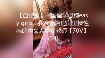 【自整理】中国留学母狗easy girls，我在酒店房间里操性感的中文人妻女教师【70V】 (34)