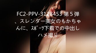 FC2-PPV-3128453 第５弾、スレンダー美女のもかちゃんに、ｽﾎﾟｰﾂ下着での中出しハメ撮り